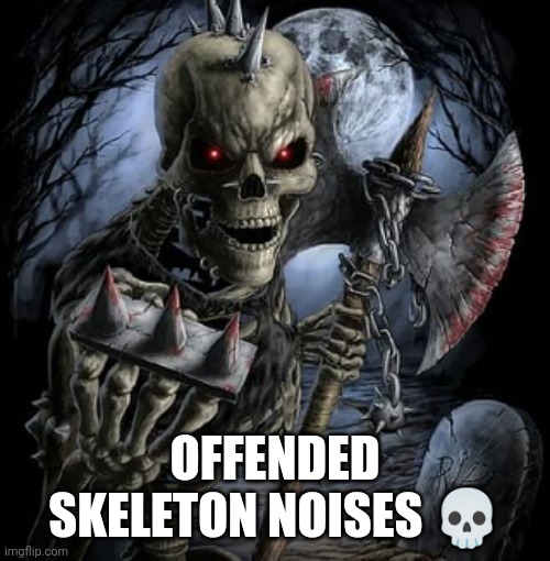 badass skeleton | OFFENDED SKELETON NOISES ? | image tagged in badass skeleton | made w/ Imgflip meme maker