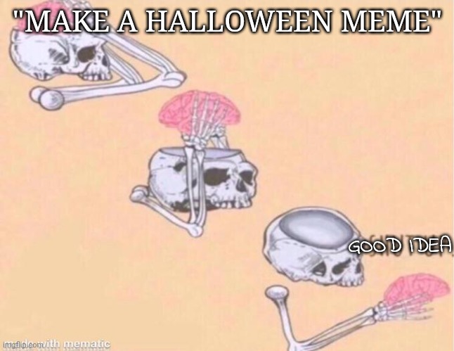 Skeleton, and that's all ya get | "MAKE A HALLOWEEN MEME"; GOOD IDEA | image tagged in skeleton shut up meme | made w/ Imgflip meme maker