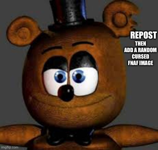 Fnaf cursed | THEN ADD A RANDOM CURSED FNAF IMAGE; REPOST | made w/ Imgflip meme maker