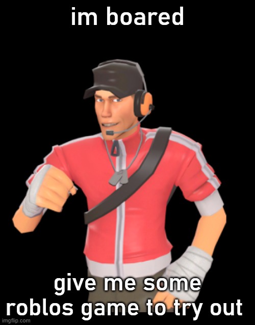 im boared; give me some roblos game to try out | image tagged in scout 3 | made w/ Imgflip meme maker