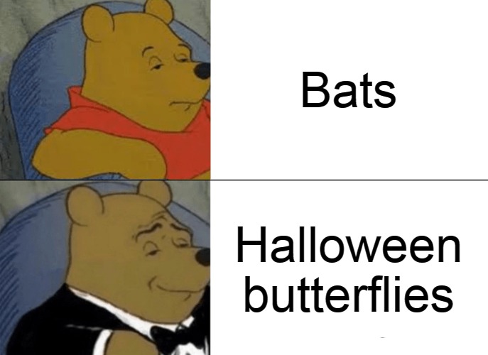 Tuxedo Winnie The Pooh Meme | Bats; Halloween butterflies | image tagged in memes,tuxedo winnie the pooh,meme,halloween | made w/ Imgflip meme maker