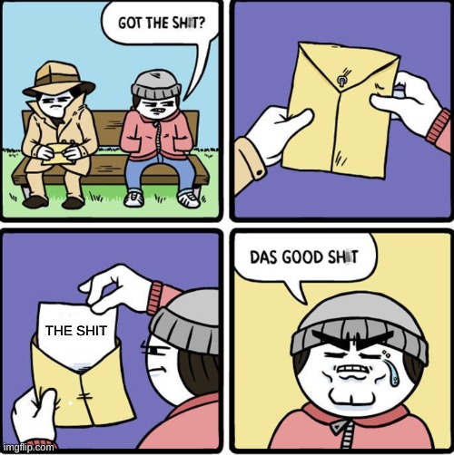 Good sh!t | THE SHIT | image tagged in das good sh t,memes,funny,comics/cartoons,drug dealer,i never know what to put for tags | made w/ Imgflip meme maker