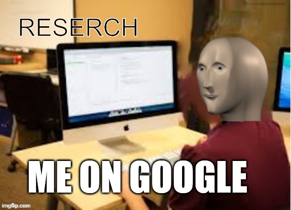 Meme Man Reserch | ME ON GOOGLE | image tagged in meme man reserch | made w/ Imgflip meme maker