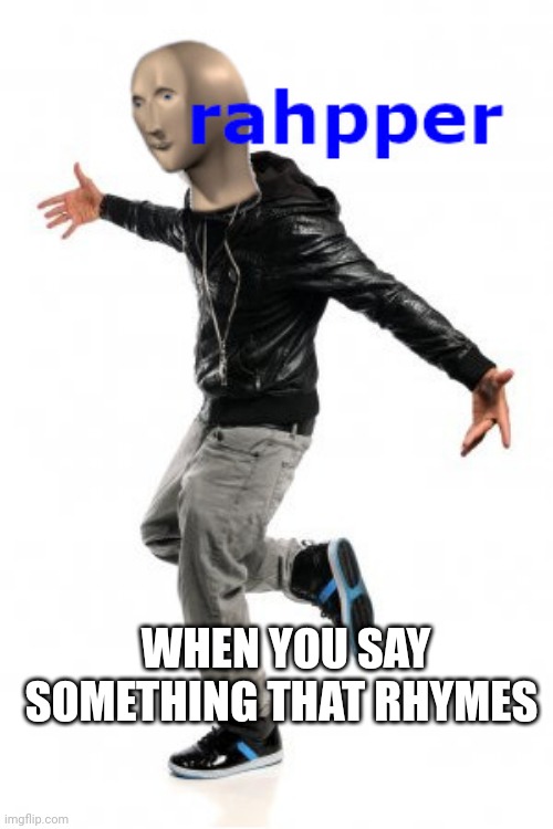 meme man rahpper | WHEN YOU SAY SOMETHING THAT RHYMES | image tagged in meme man rahpper | made w/ Imgflip meme maker