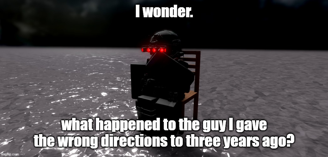 no other thoughts | I wonder. what happened to the guy I gave the wrong directions to three years ago? | image tagged in roblox,roblox meme | made w/ Imgflip meme maker