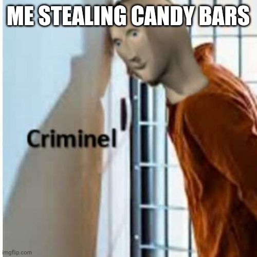 criminel | ME STEALING CANDY BARS | image tagged in criminel | made w/ Imgflip meme maker