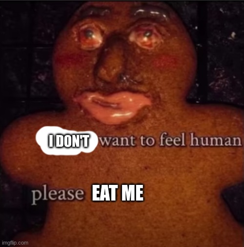 Please eat me | I DON'T; EAT ME | image tagged in gingerbread meme,funny | made w/ Imgflip meme maker