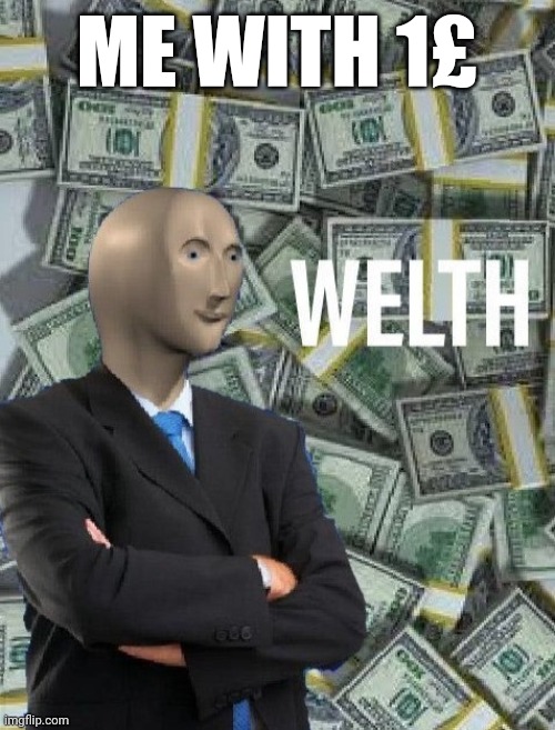 meme man wealth | ME WITH 1£ | image tagged in meme man wealth | made w/ Imgflip meme maker