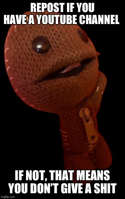 He Hungers | REPOST IF YOU HAVE A YOUTUBE CHANNEL; IF NOT, THAT MEANS YOU DON’T GIVE A SHIT | image tagged in he hungers | made w/ Imgflip meme maker