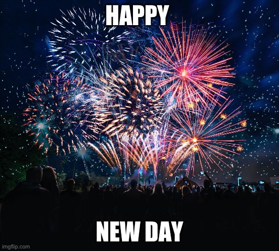 Happy new day | HAPPY; NEW DAY | image tagged in fireworks | made w/ Imgflip meme maker