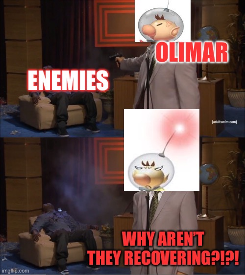 Enemimes | OLIMAR; ENEMIES; WHY AREN’T THEY RECOVERING?!?! | image tagged in memes,who killed hannibal | made w/ Imgflip meme maker