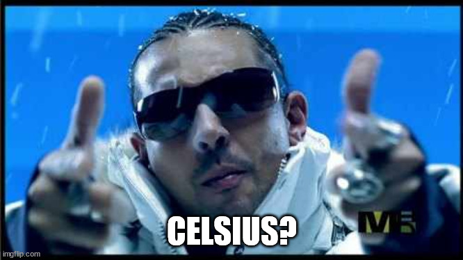 Sean Paul Temperature | CELSIUS? | image tagged in sean paul temperature | made w/ Imgflip meme maker