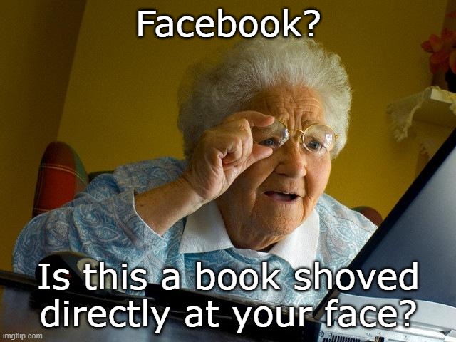 bookface. | Facebook? Is this a book shoved directly at your face? | image tagged in memes,grandma finds the internet | made w/ Imgflip meme maker