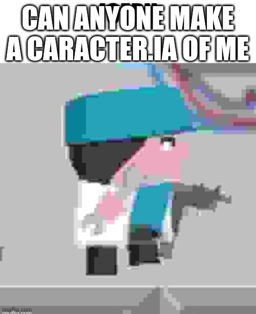 ? | CAN ANYONE MAKE A CARACTER.IA OF ME | image tagged in joeph,yes,pls,ia,lmao,caracter ia | made w/ Imgflip meme maker