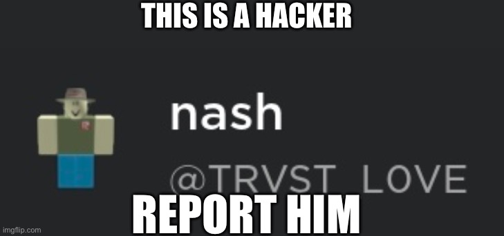 THIS IS A HACKER; REPORT HIM | made w/ Imgflip meme maker