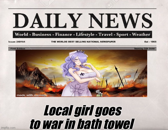 Camilla shitpost | Local girl goes to war in bath towel | image tagged in memes,fire emblem,sexy women | made w/ Imgflip meme maker