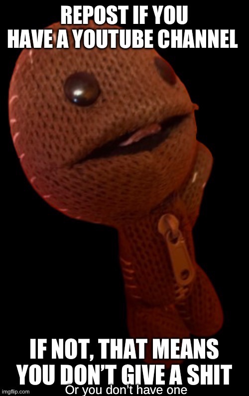 Or you don’t have one | made w/ Imgflip meme maker