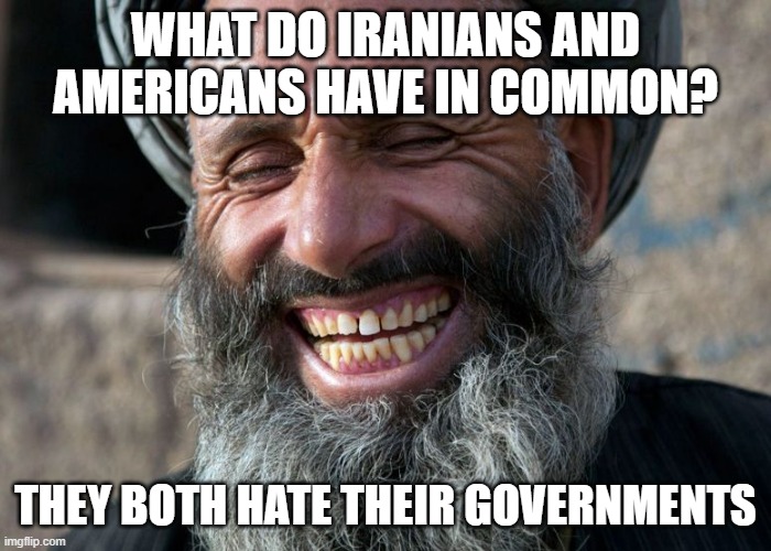 Laughing Terrorist | WHAT DO IRANIANS AND AMERICANS HAVE IN COMMON? THEY BOTH HATE THEIR GOVERNMENTS | image tagged in laughing terrorist | made w/ Imgflip meme maker