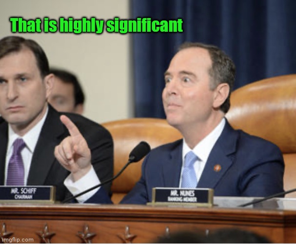 Schiff Significant | That is highly significant | image tagged in adam schiff explains,funny memes | made w/ Imgflip meme maker