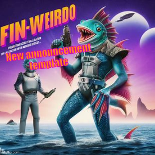 Fin-Weirdo announcement template | New announcement template | image tagged in fin-weirdo announcement template | made w/ Imgflip meme maker