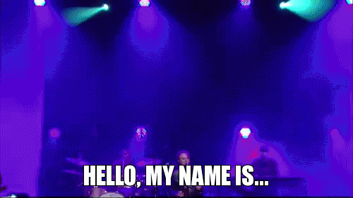 HELLO, MY NAME IS... | image tagged in gifs | made w/ Imgflip video-to-gif maker
