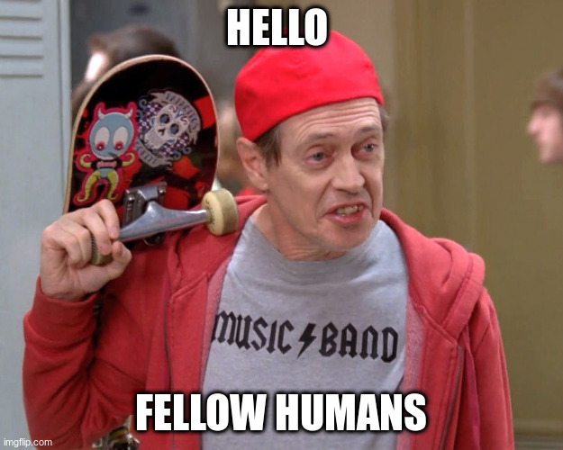 hello, fellow humans | HELLO; FELLOW HUMANS | image tagged in hello fellow kids | made w/ Imgflip meme maker