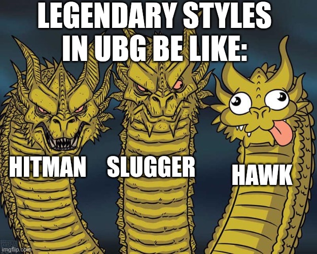 UBG Legendary styles be like: | LEGENDARY STYLES IN UBG BE LIKE:; SLUGGER; HAWK; HITMAN | image tagged in three dragons | made w/ Imgflip meme maker