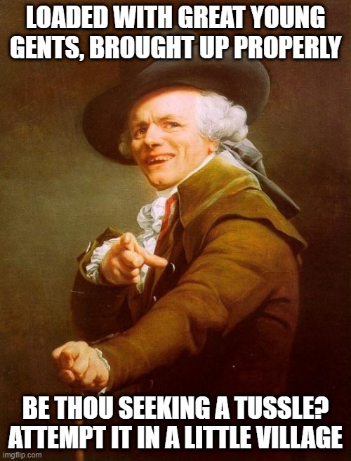 Jason Aldean Sang | LOADED WITH GREAT YOUNG GENTS, BROUGHT UP PROPERLY; BE THOU SEEKING A TUSSLE? ATTEMPT IT IN A LITTLE VILLAGE | image tagged in memes,joseph ducreux | made w/ Imgflip meme maker