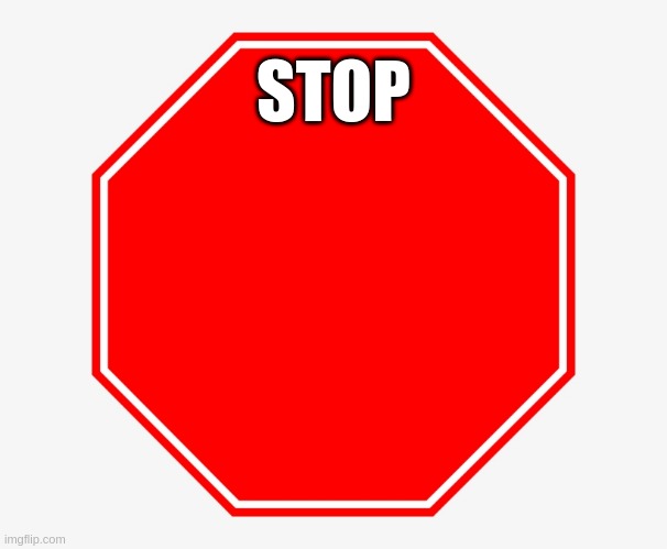Stop | STOP | image tagged in stop | made w/ Imgflip meme maker