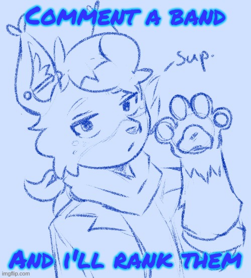 sup. | Comment a band; And i'll rank them | image tagged in sup | made w/ Imgflip meme maker