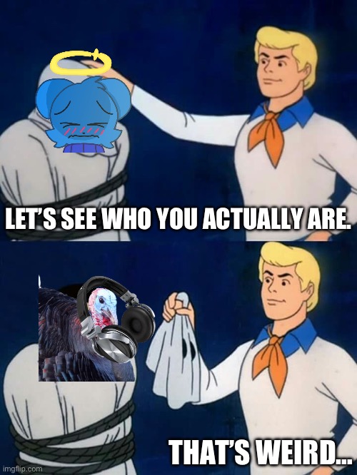 Scooby doo mask reveal | LET’S SEE WHO YOU ACTUALLY ARE. THAT’S WEIRD… | image tagged in scooby doo mask reveal | made w/ Imgflip meme maker