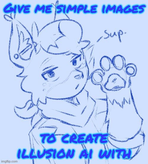 preferably with a blank bg | Give me simple images; to create illusion ai with | image tagged in sup | made w/ Imgflip meme maker