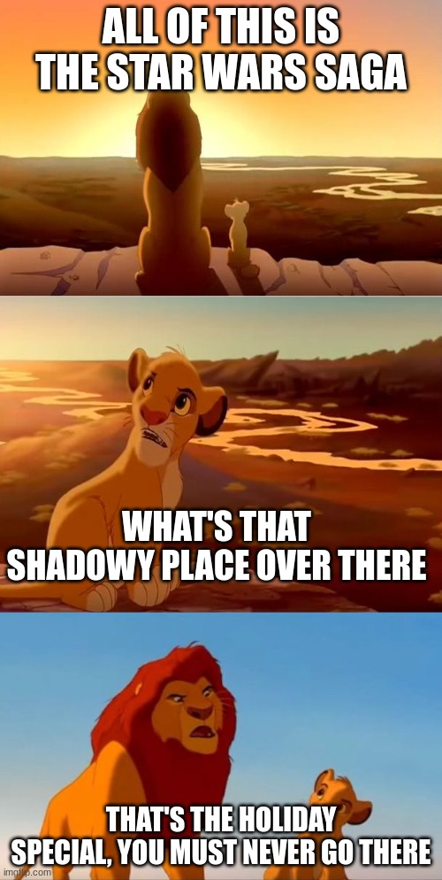 You must never go there | ALL OF THIS IS THE STAR WARS SAGA; WHAT'S THAT SHADOWY PLACE OVER THERE; THAT'S THE HOLIDAY SPECIAL, YOU MUST NEVER GO THERE | image tagged in lion king shadowy place,star wars,holiday,funny,if you know what i mean | made w/ Imgflip meme maker
