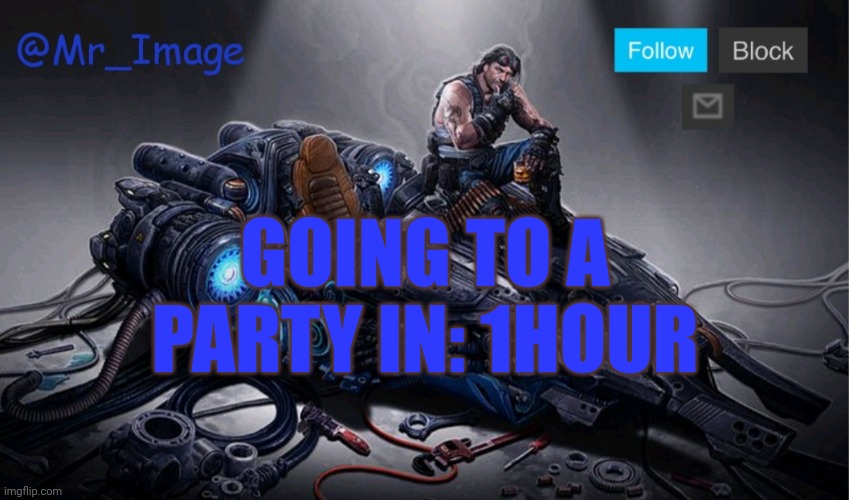 GOING TO A PARTY IN: 1HOUR | image tagged in mr_image template | made w/ Imgflip meme maker