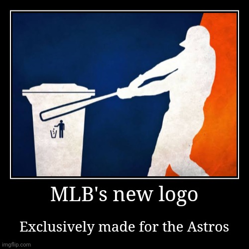The new MLB logo to summarize the 2017 to present Astros season | MLB's new logo | Exclusively made for the Astros | image tagged in funny,demotivationals,logo,mlb,houston astros,trash can | made w/ Imgflip demotivational maker