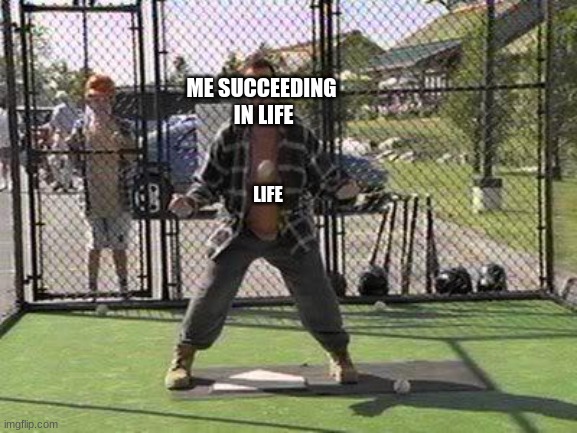 Happy Gilmore Batting Cage | ME SUCCEEDING
 IN LIFE; LIFE | image tagged in happy gilmore batting cage | made w/ Imgflip meme maker