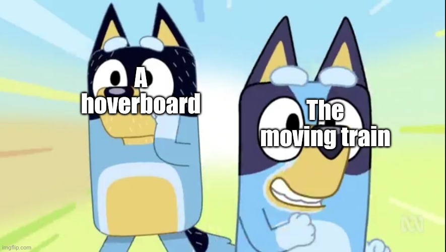 Subway Surfers in nutshell | A hoverboard; The moving train | image tagged in bluey and bandit obstacle course,memes,hoverboard,subway surfers | made w/ Imgflip meme maker