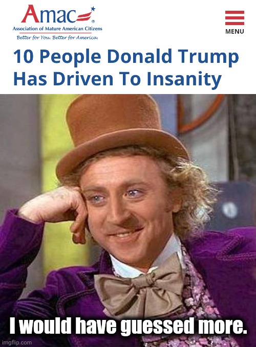 Like every single lib, for starters | I would have guessed more. | image tagged in memes,creepy condescending wonka,donald trump,insanity | made w/ Imgflip meme maker