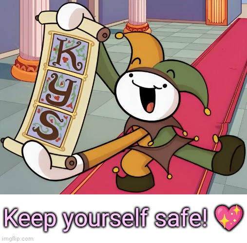:) | Keep yourself safe! 💖 | image tagged in theodd1sout kys | made w/ Imgflip meme maker