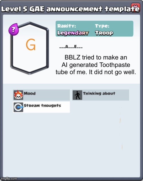 GAE announcement template | BBLZ tried to make an AI generated Toothpaste tube of me. It did not go well. | image tagged in gae announcement template | made w/ Imgflip meme maker