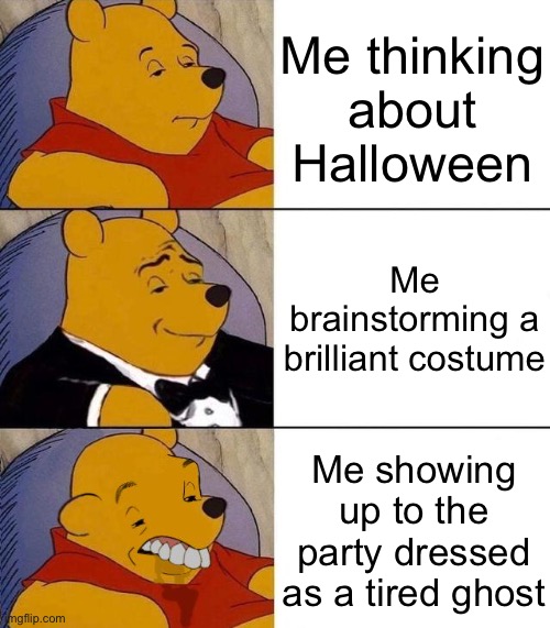 Hmm which Halloween costume should I wear | Me thinking about Halloween; Me brainstorming a brilliant costume; Me showing up to the party dressed as a tired ghost | image tagged in best better blurst,memes,funny | made w/ Imgflip meme maker
