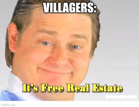 It's Free Real Estate | VILLAGERS: | image tagged in it's free real estate | made w/ Imgflip meme maker