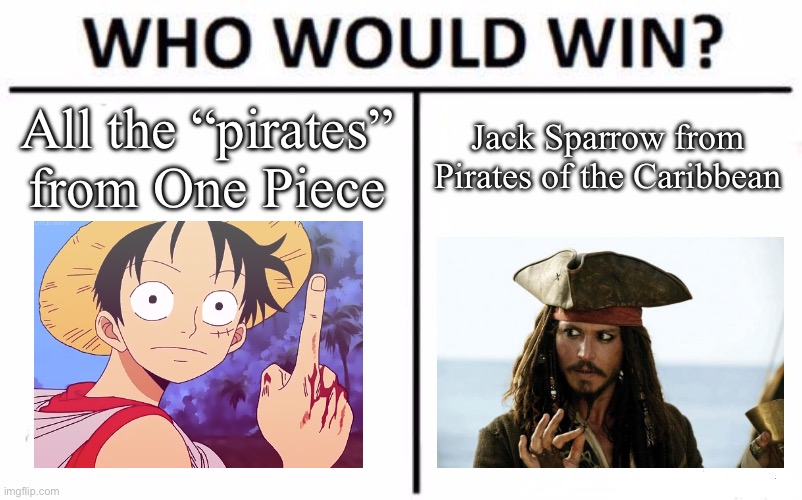 Why is the rum gone?! | All the “pirates” from One Piece; Jack Sparrow from Pirates of the Caribbean | image tagged in memes,who would win | made w/ Imgflip meme maker