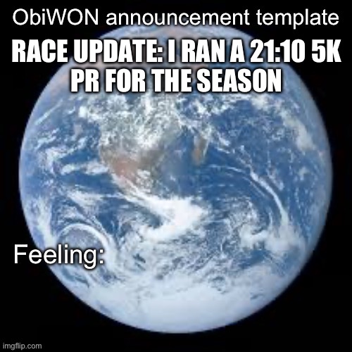 ObiWON announcement template | RACE UPDATE: I RAN A 21:10 5K
PR FOR THE SEASON | image tagged in obiwon announcement template | made w/ Imgflip meme maker