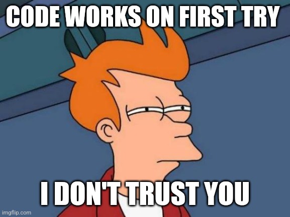 Futurama Fry Meme | CODE WORKS ON FIRST TRY; I DON'T TRUST YOU | image tagged in memes,futurama fry,programminghumor | made w/ Imgflip meme maker