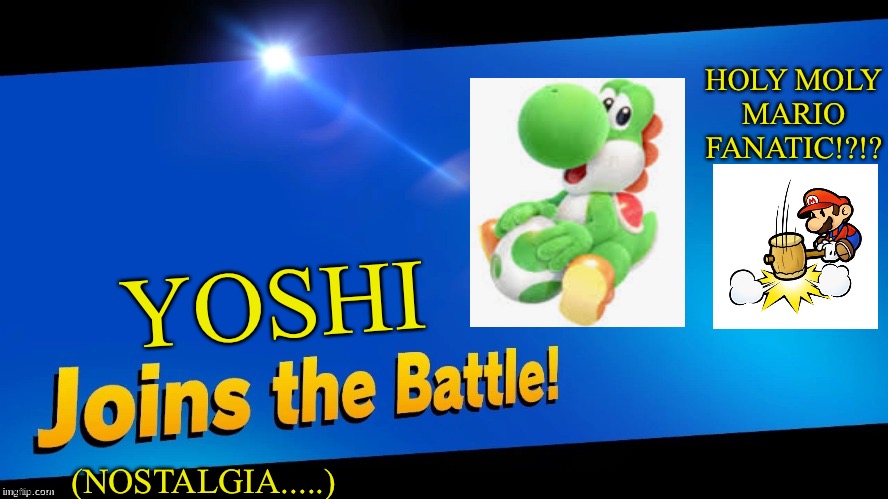 Blank Joins the battle | HOLY MOLY MARIO FANATIC!?!? YOSHI; (NOSTALGIA.....) | image tagged in blank joins the battle | made w/ Imgflip meme maker