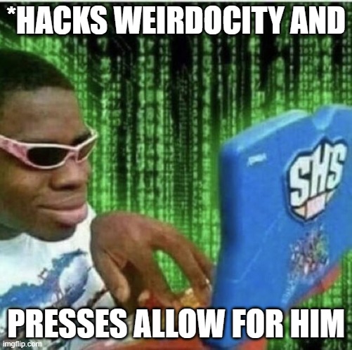 *HACKS WEIRDOCITY AND PRESSES ALLOW FOR HIM | image tagged in ryan beckford | made w/ Imgflip meme maker
