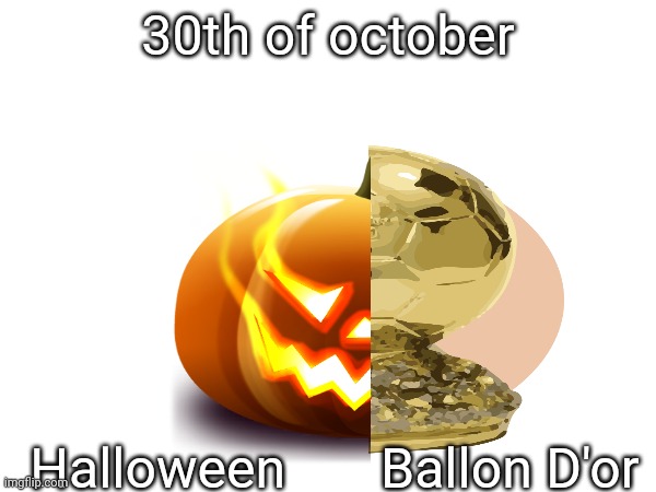 30th of october; Halloween       Ballon D'or | made w/ Imgflip meme maker