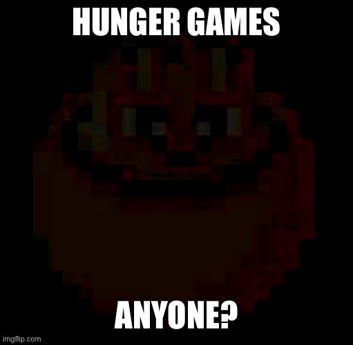 pac | HUNGER GAMES; ANYONE? | image tagged in pac | made w/ Imgflip meme maker