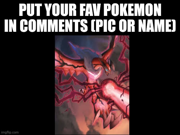 Put fav pokemon in comments | PUT YOUR FAV POKEMON IN COMMENTS (PIC OR NAME) | image tagged in pokemon | made w/ Imgflip meme maker